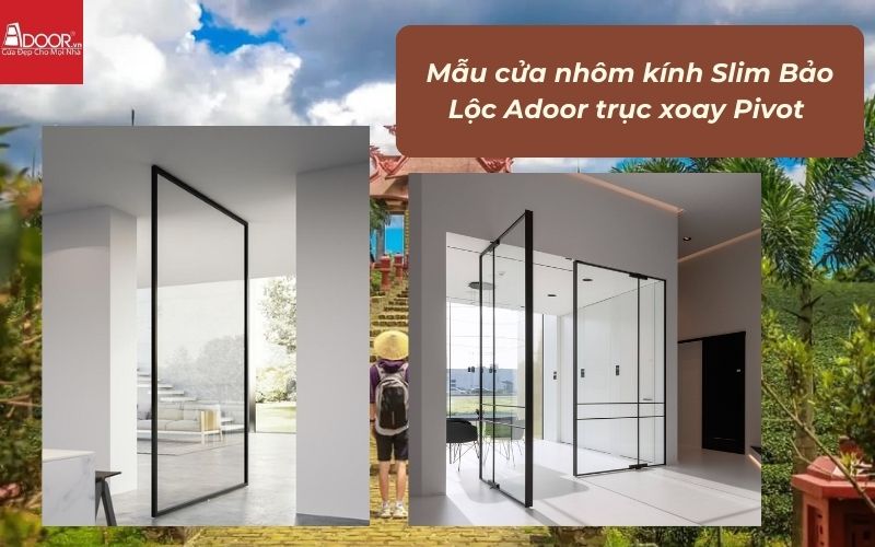 Mẫu cửa nhôm kính Slim Bảo Lộc Adoor trục xoay Pivot 