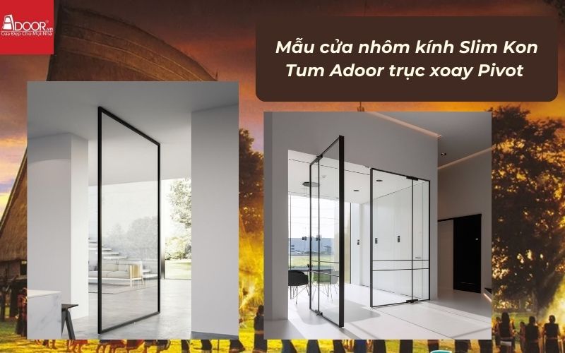 Mẫu cửa nhôm kính Slim Kon Tum Adoor trục xoay Pivot 