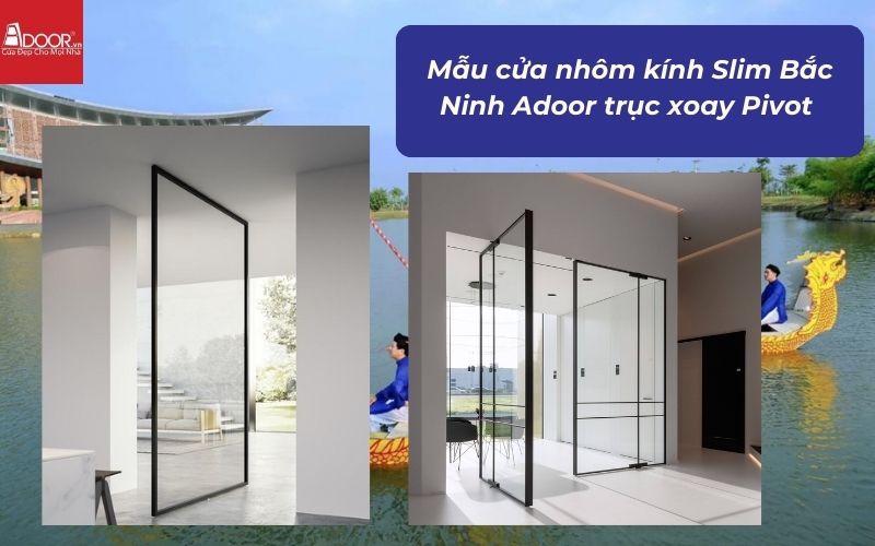 Mẫu cửa nhôm kính Slim Bắc Ninh Adoor trục xoay Pivot 
