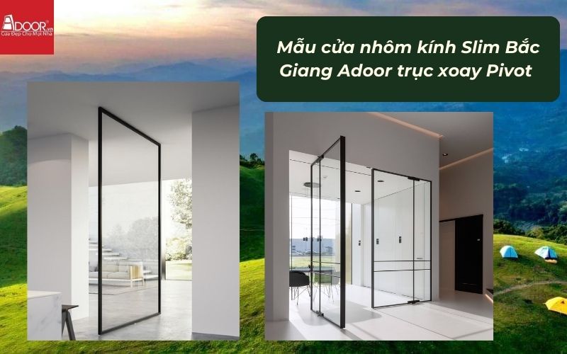 Mẫu cửa nhôm kính Slim Bắc Giang Adoor trục xoay Pivot 