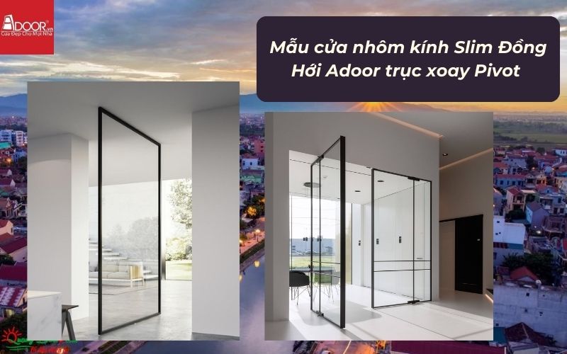 Mẫu cửa nhôm kính Slim Đồng Hới Adoor trục xoay Pivot 