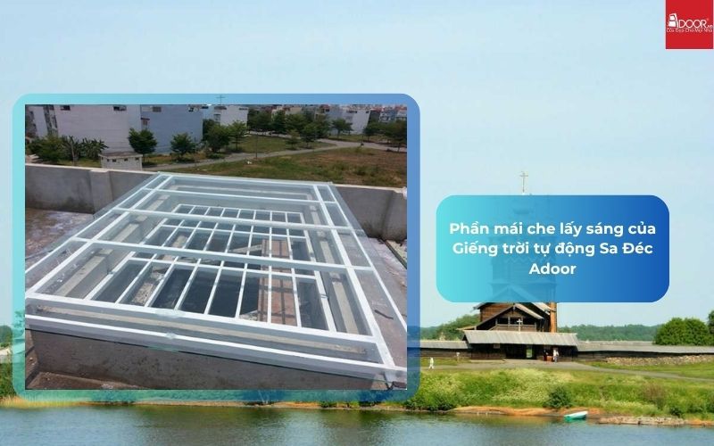 Phần mái che lấy sáng của Giếng trời tự động Sa Đéc Adoor