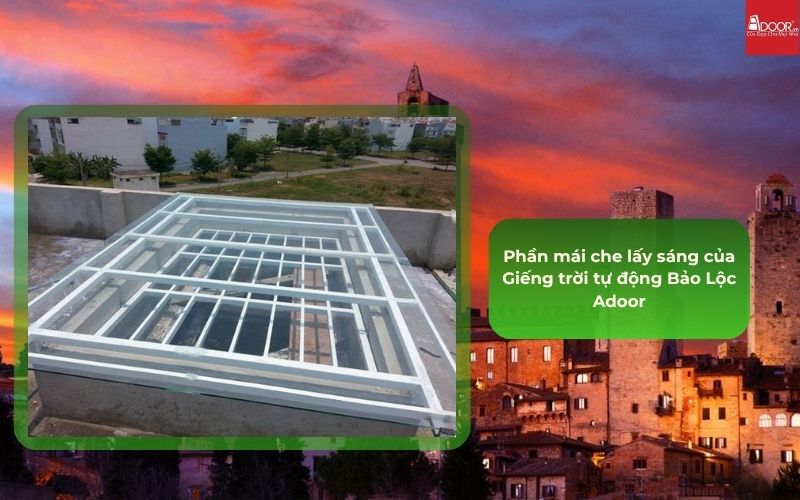 Phần mái che lấy sáng của Giếng trời tự động Bảo Lộc Adoor