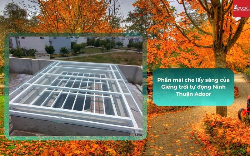 Phần mái che lấy sáng của Giếng trời tự động Ninh Thuận Adoor