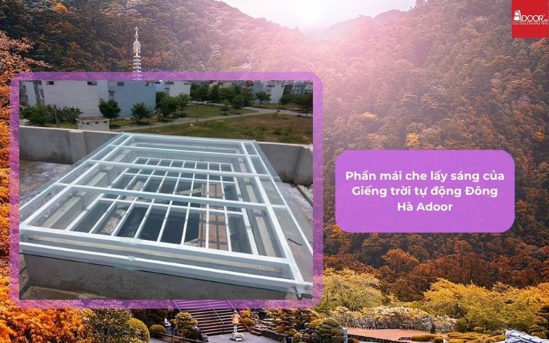 Phần mái che lấy sáng của Giếng trời tự động Đông Hà Adoor