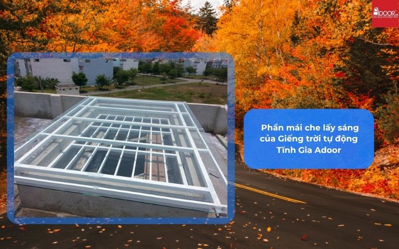  Phần mái che lấy sáng của Giếng trời tự động Tĩnh Gia Adoor