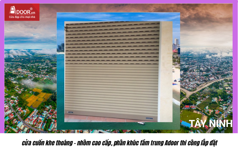 cửa cuốn khe thoáng – nhôm cao cấp, phân khúc tầm trung Adoor thi công lắp đặt cửa cuốn Đài Loan Tây Ninh