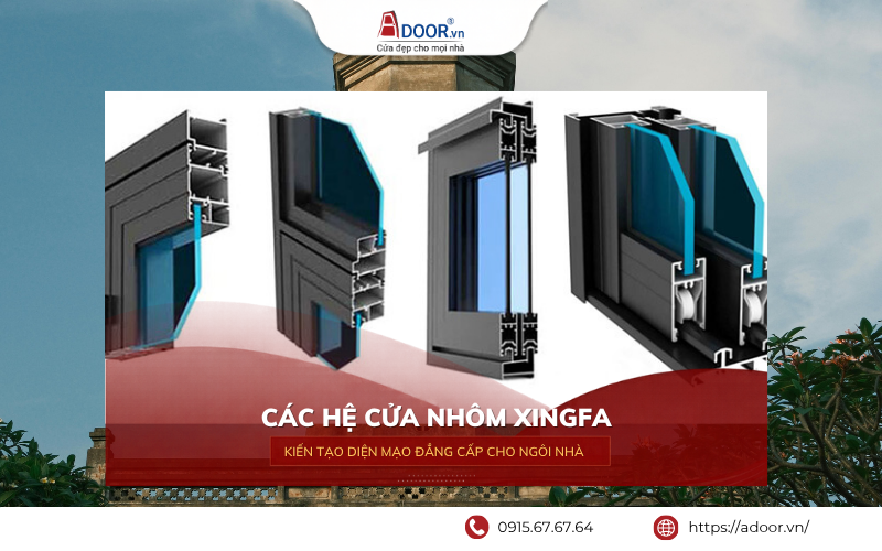 Các hệ nhôm Xingfa đa dạng, phù hợp nhiều công trình.